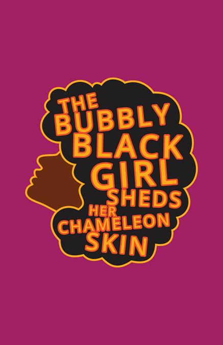 The Bubbly Black Girl Sheds Her Chameleon Skin Theatre Poster
