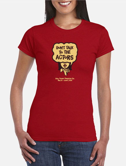 Women's Don't Talk to the Actors T-Shirt