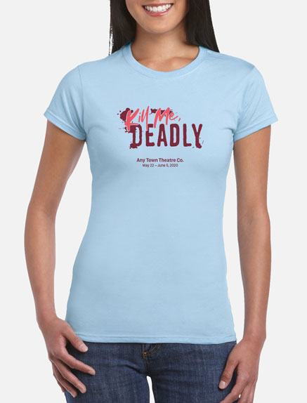 Women's Kill Me, Deadly T-Shirt