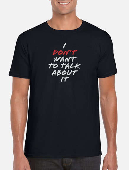 Men's I Don't Want to Talk About It T-Shirt